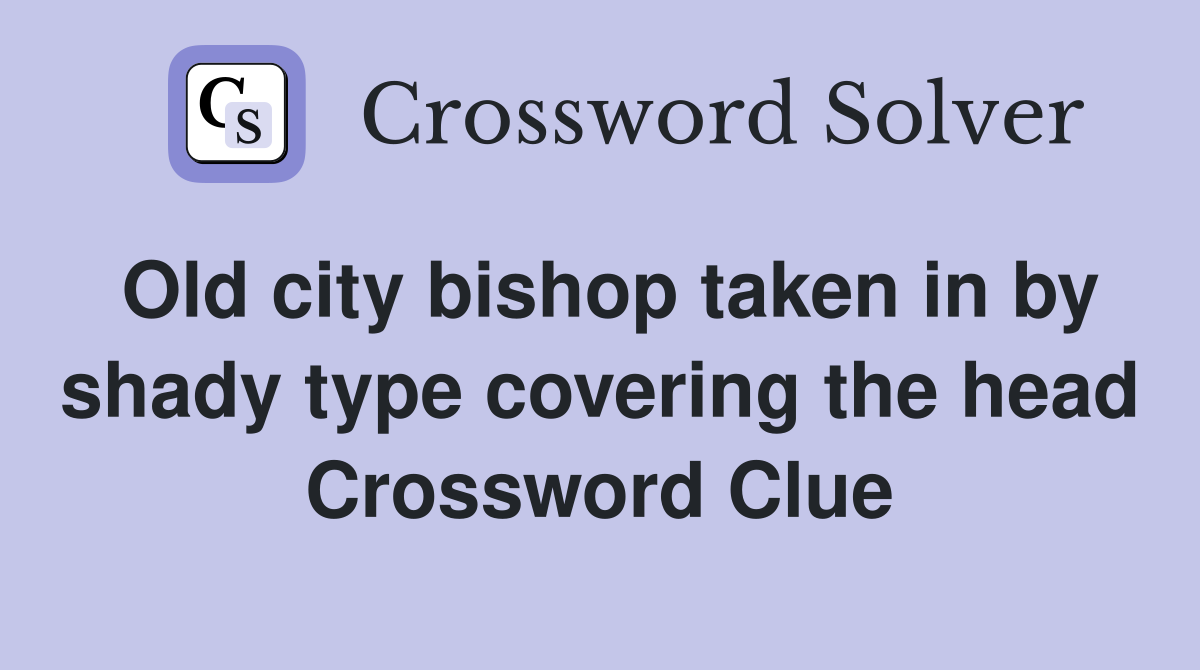 Old city bishop taken in by shady type covering the head Crossword Clue