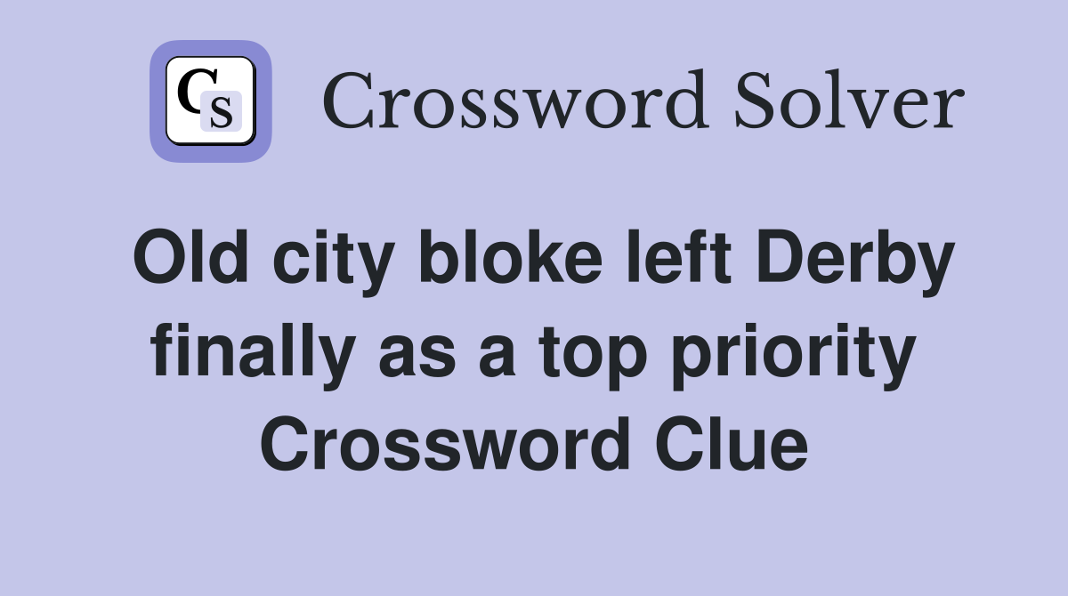 Old city bloke left Derby finally as a top priority Crossword Clue
