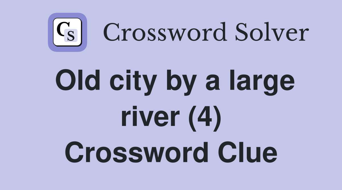 Old city by a large river (4) Crossword Clue