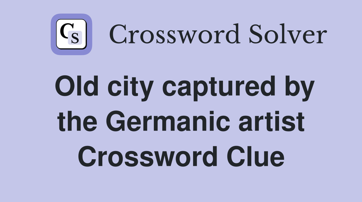 Old city captured by the Germanic artist Crossword Clue