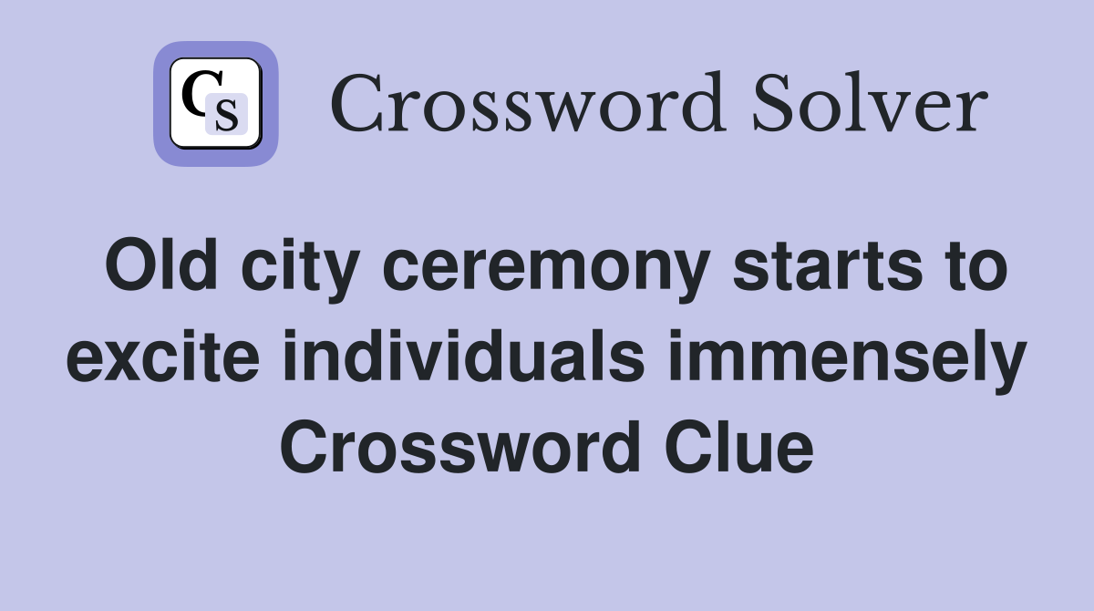 Old city ceremony starts to excite individuals immensely Crossword Clue