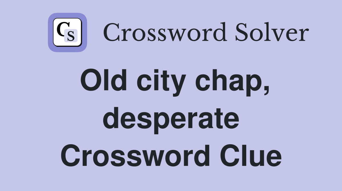 Old city chap, desperate Crossword Clue