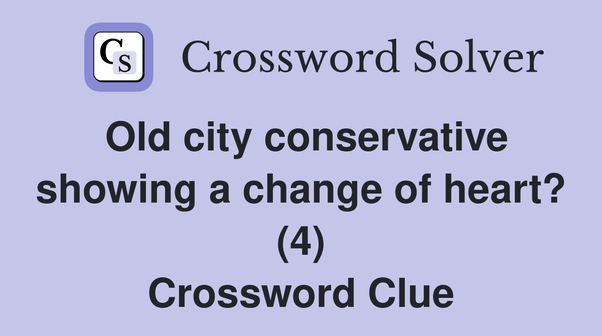 Old city conservative showing a change of heart? (4) Crossword Clue