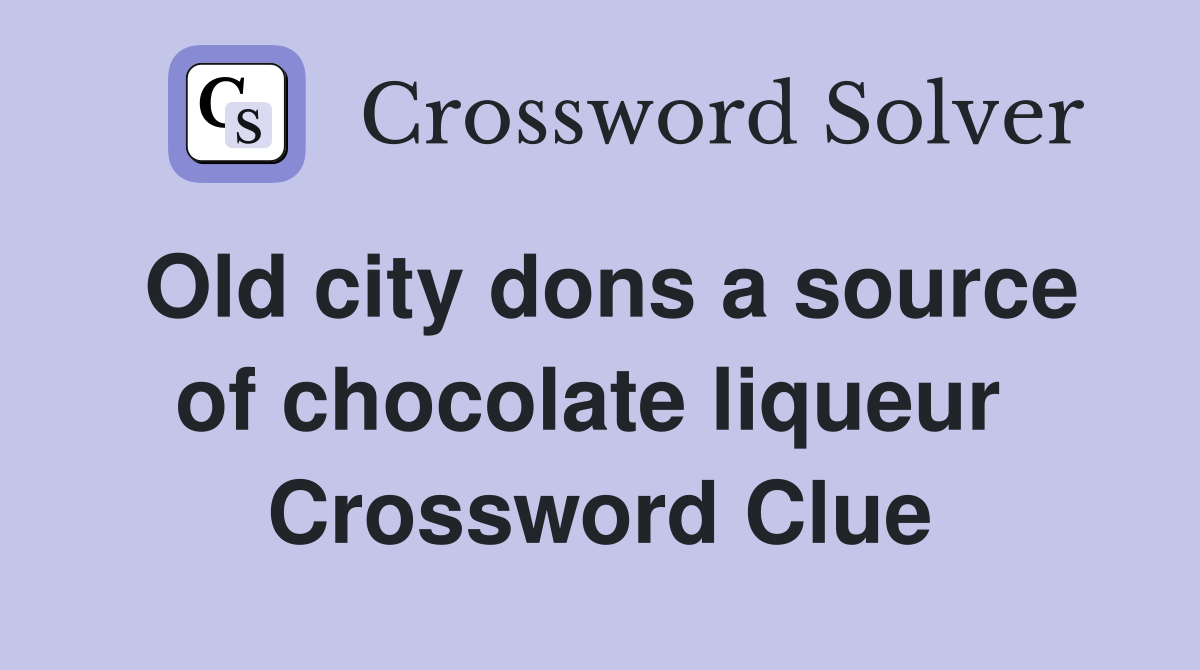 Old city dons a source of chocolate liqueur  Crossword Clue