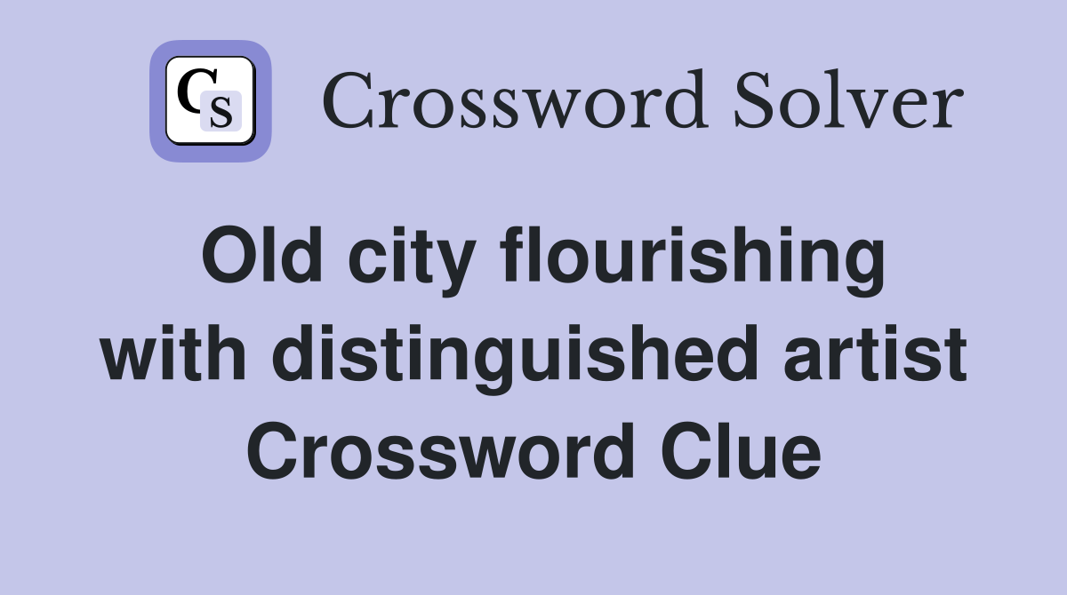 Old city flourishing with distinguished artist Crossword Clue