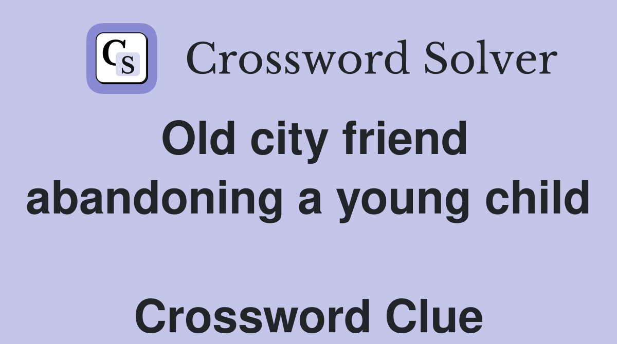 Old city friend abandoning a young child  Crossword Clue