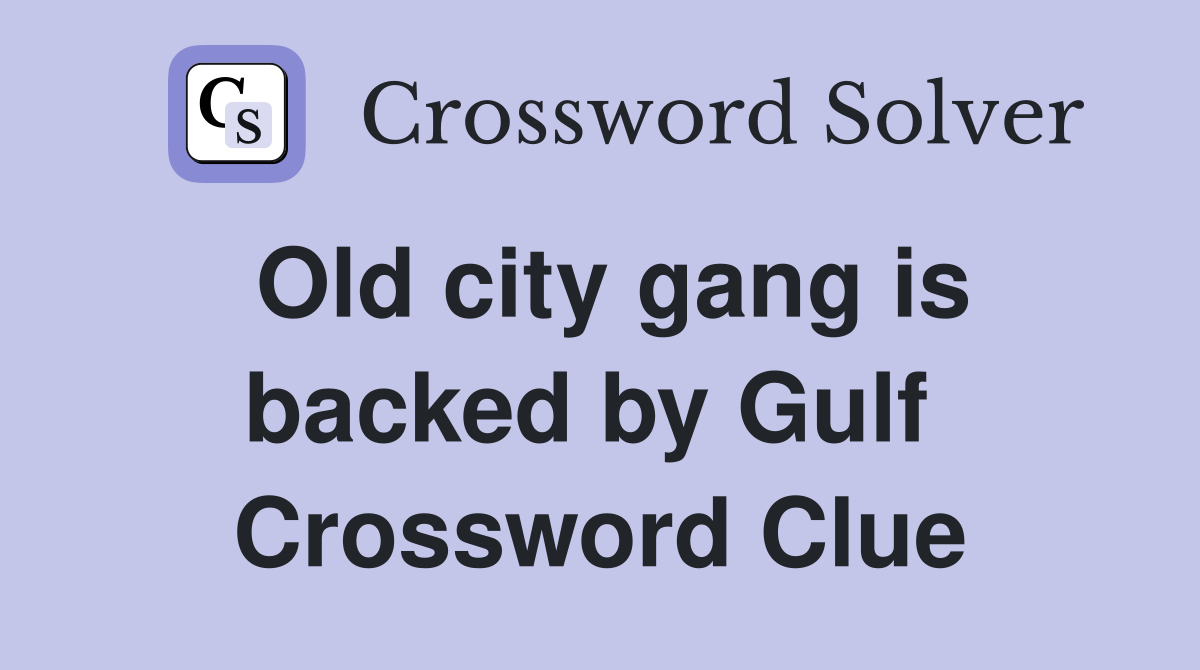 Old city gang is backed by Gulf  Crossword Clue