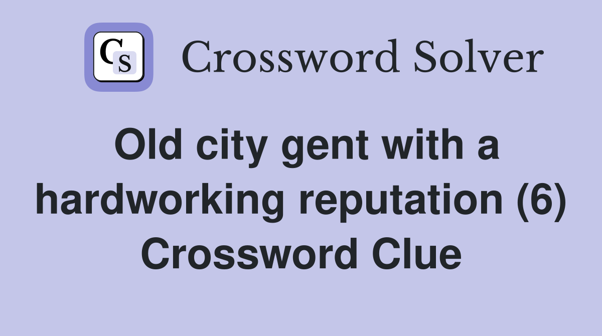 Old city gent with a hardworking reputation (6) Crossword Clue