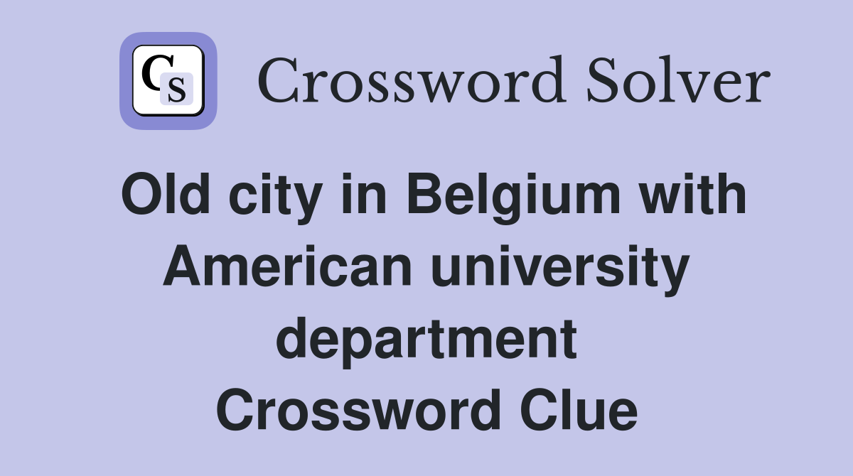 Old city in Belgium with American university department Crossword Clue