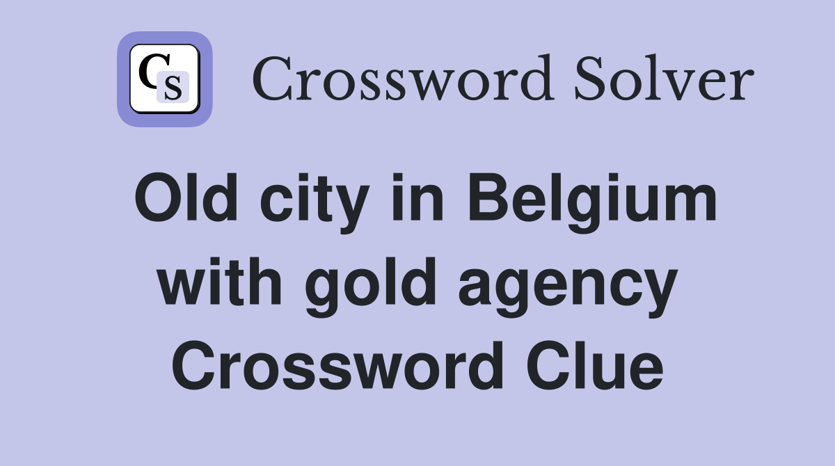 Old city in Belgium with gold agency Crossword Clue