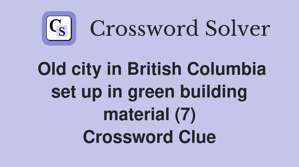 Old city in British Columbia set up in green building material (7) Crossword Clue