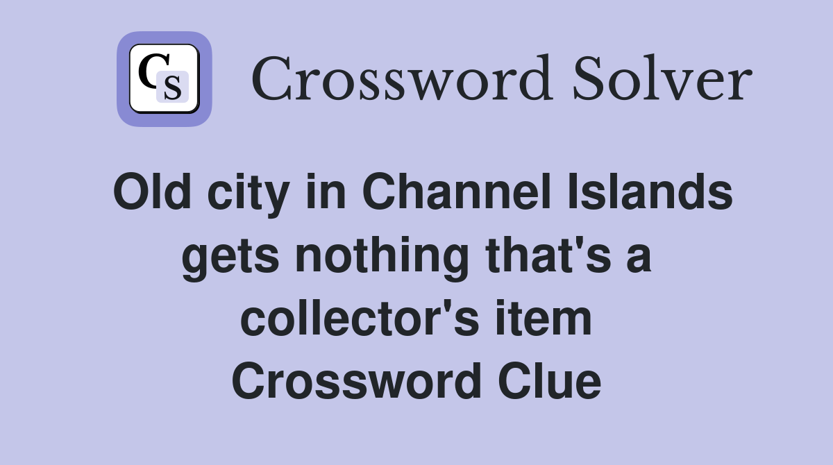 Old city in Channel Islands gets nothing that's a collector's item Crossword Clue