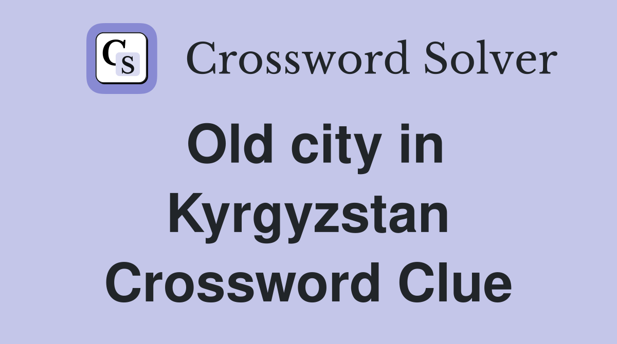 Old city in Kyrgyzstan Crossword Clue