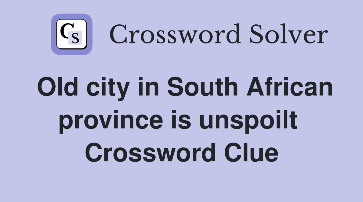 Old city in South African province is unspoilt  Crossword Clue