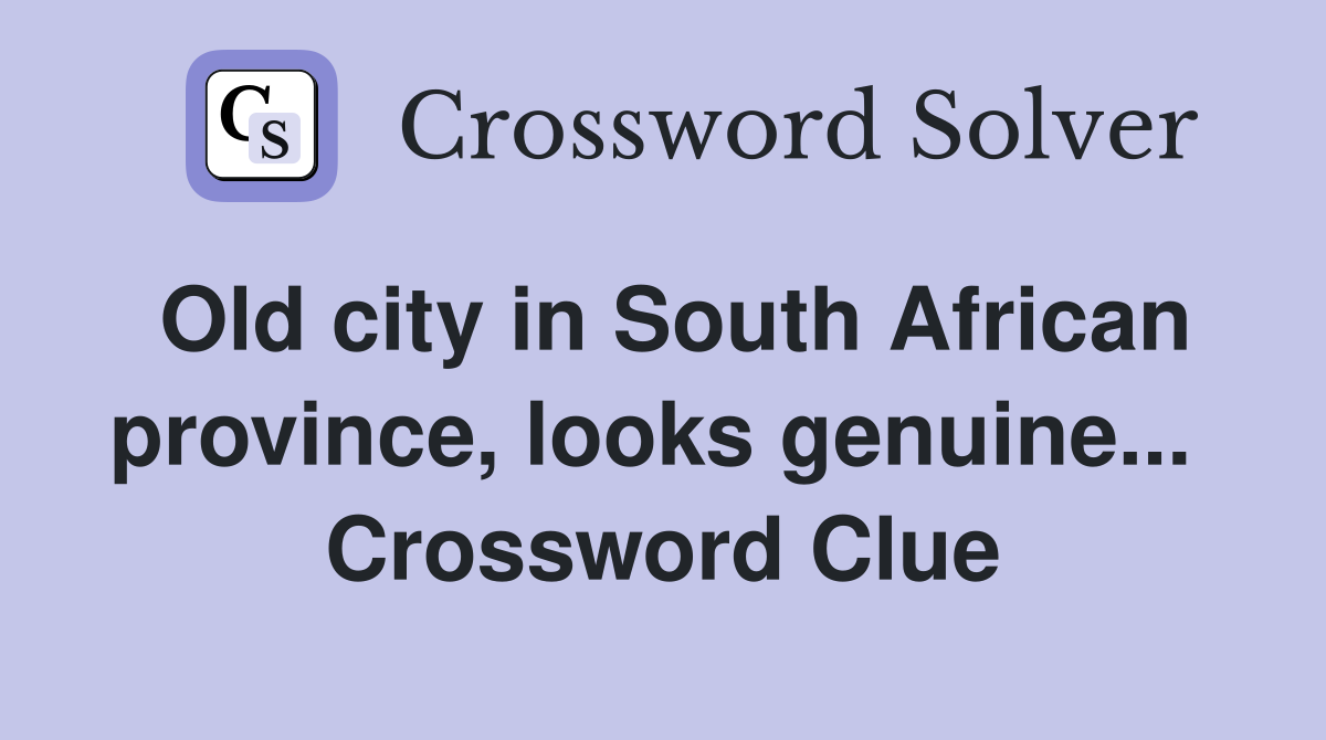 Old city in South African province, looks genuine...  Crossword Clue