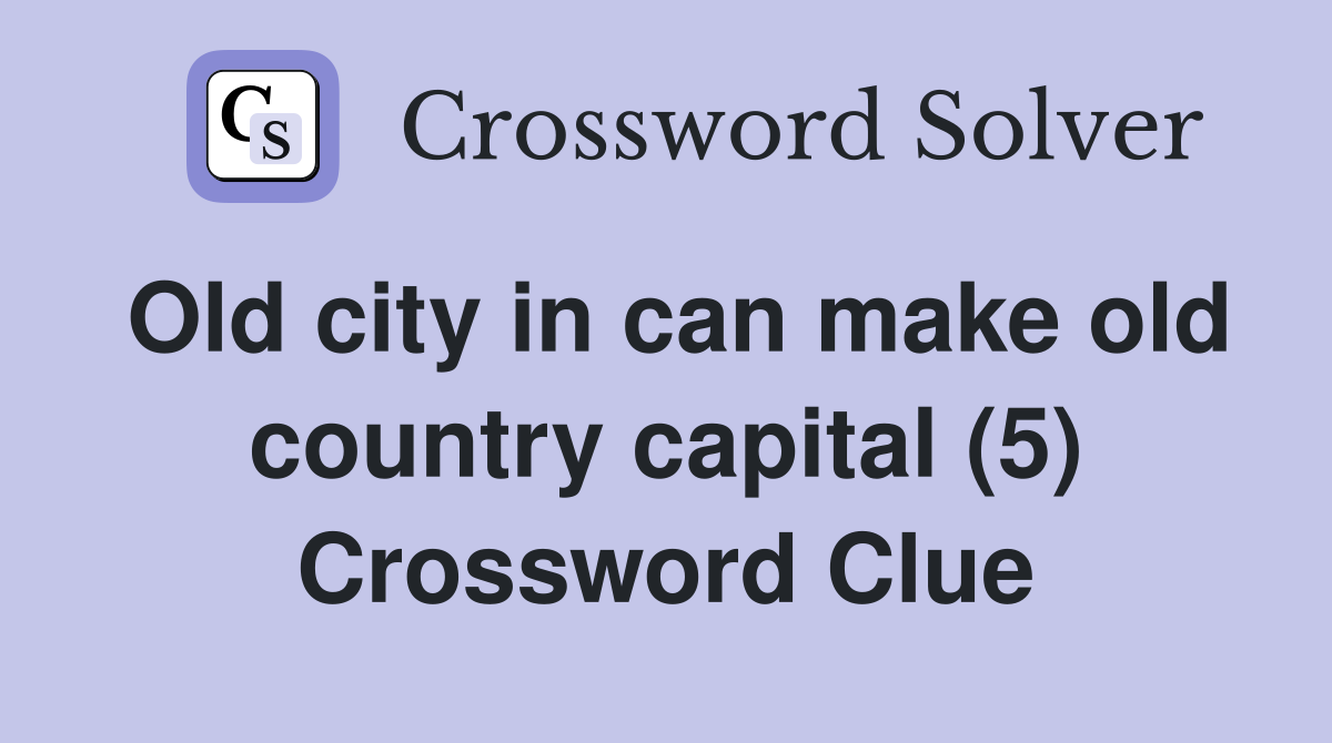 Old city in can make old country capital (5) Crossword Clue