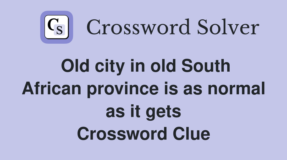Old city in old South African province is as normal as it gets Crossword Clue