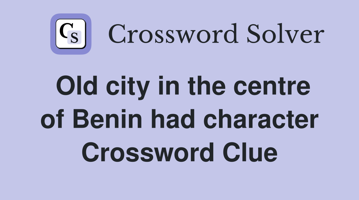 Old city in the centre of Benin had character Crossword Clue