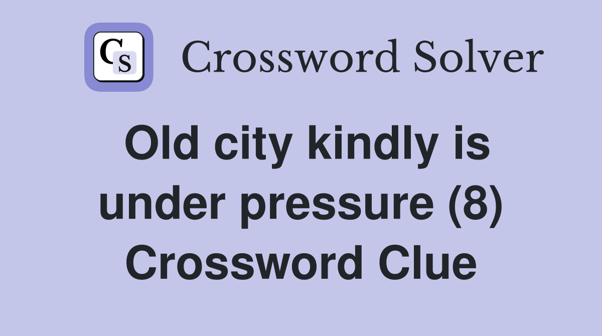 Old city kindly is under pressure (8) Crossword Clue