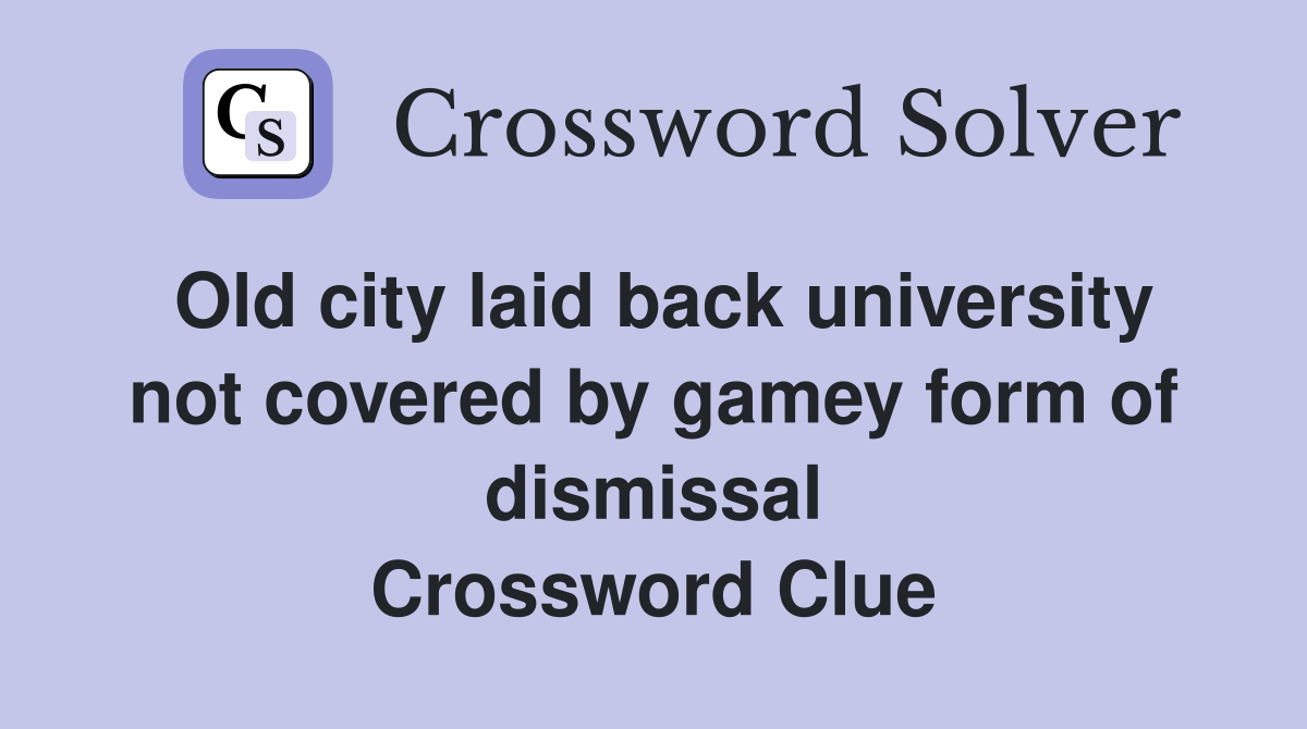 Old city laid back university not covered by gamey form of dismissal Crossword Clue