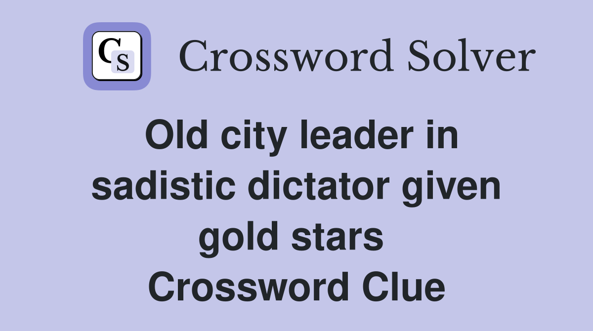 Old city leader in sadistic dictator given gold stars  Crossword Clue