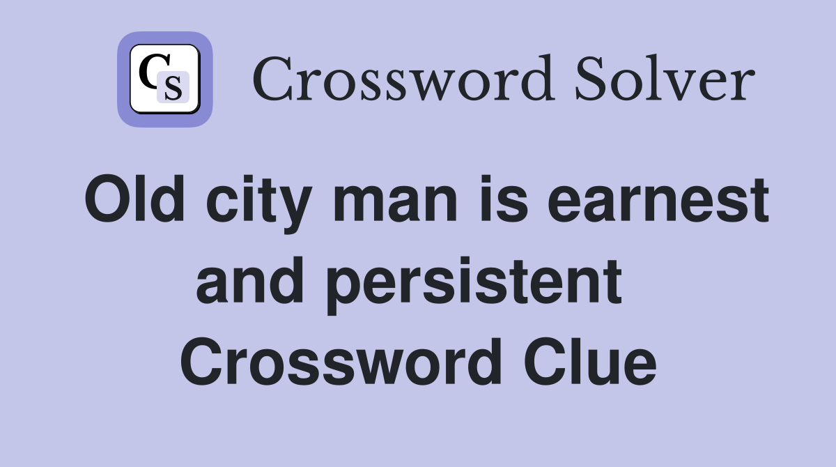 Old city man is earnest and persistent  Crossword Clue