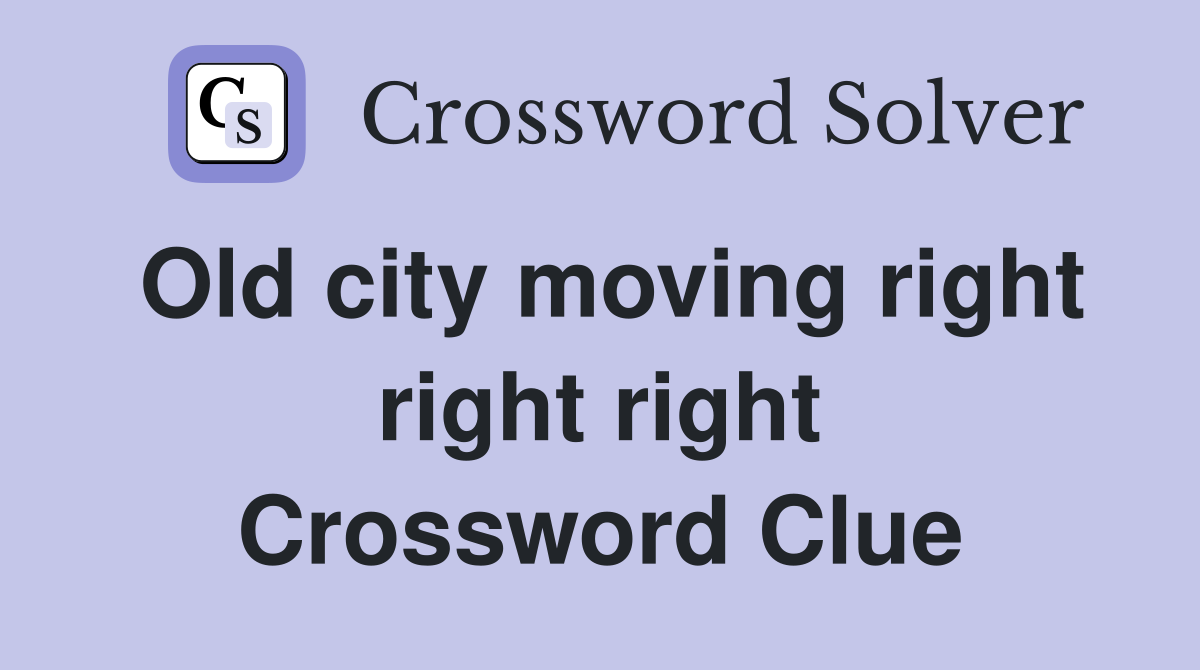 Old city moving right right right Crossword Clue