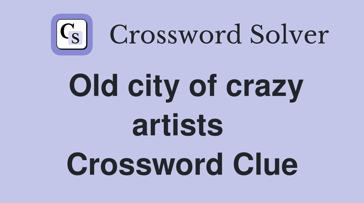 Old city of crazy artists  Crossword Clue