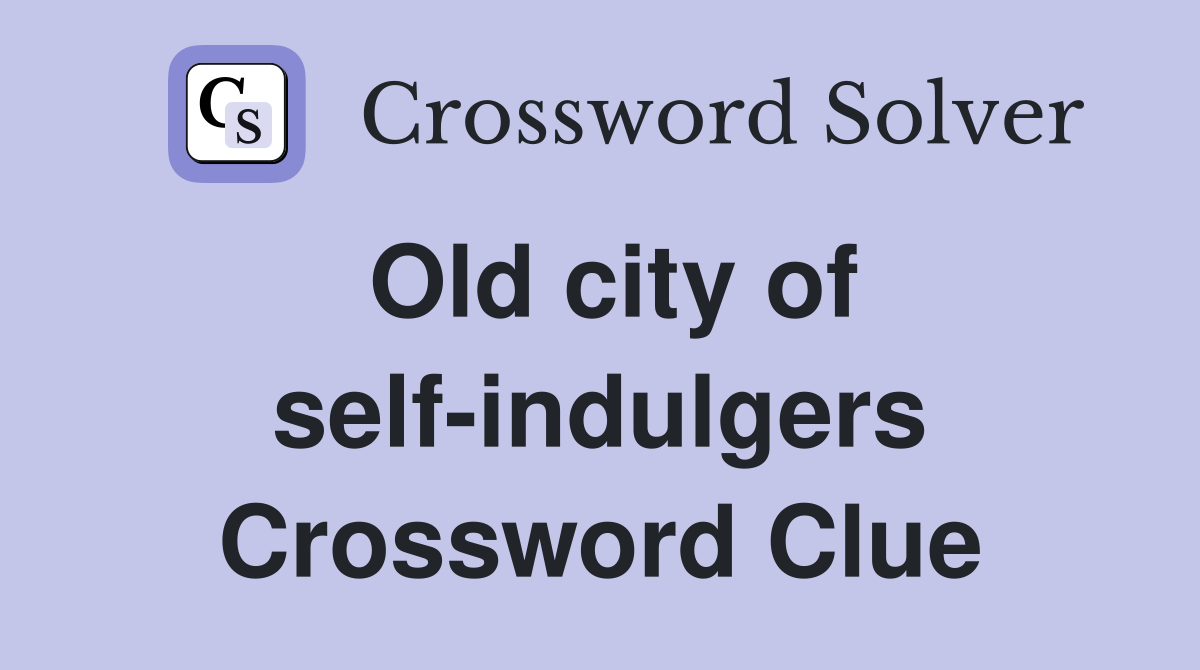 Old city of self-indulgers Crossword Clue