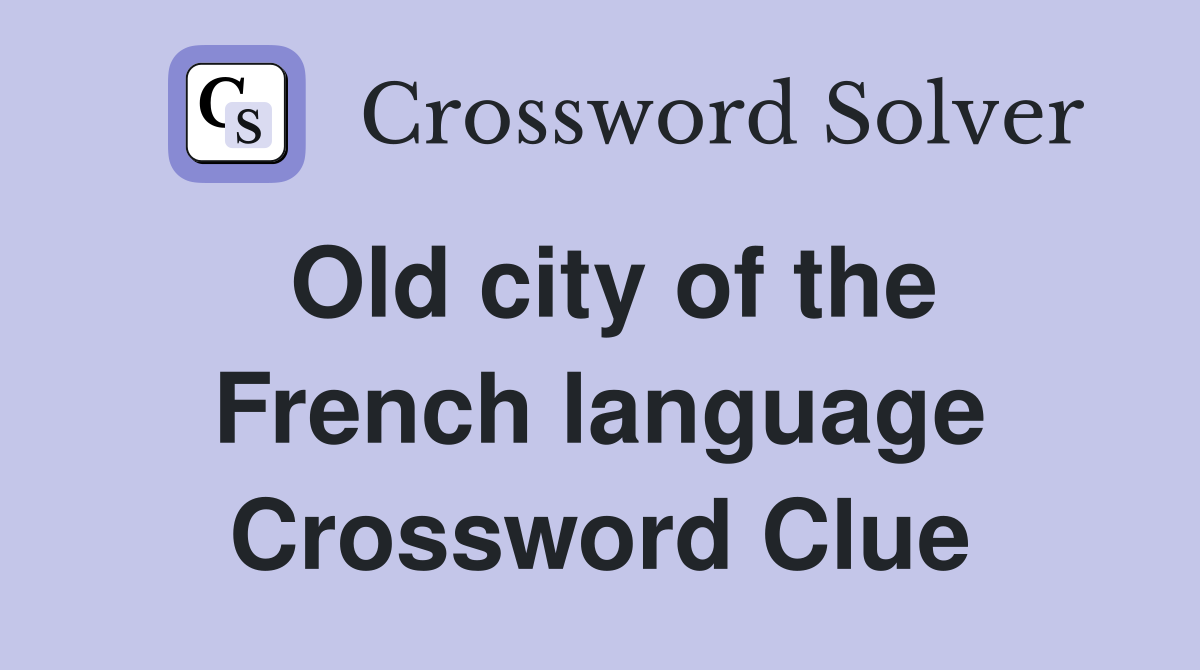 Old city of the French language Crossword Clue