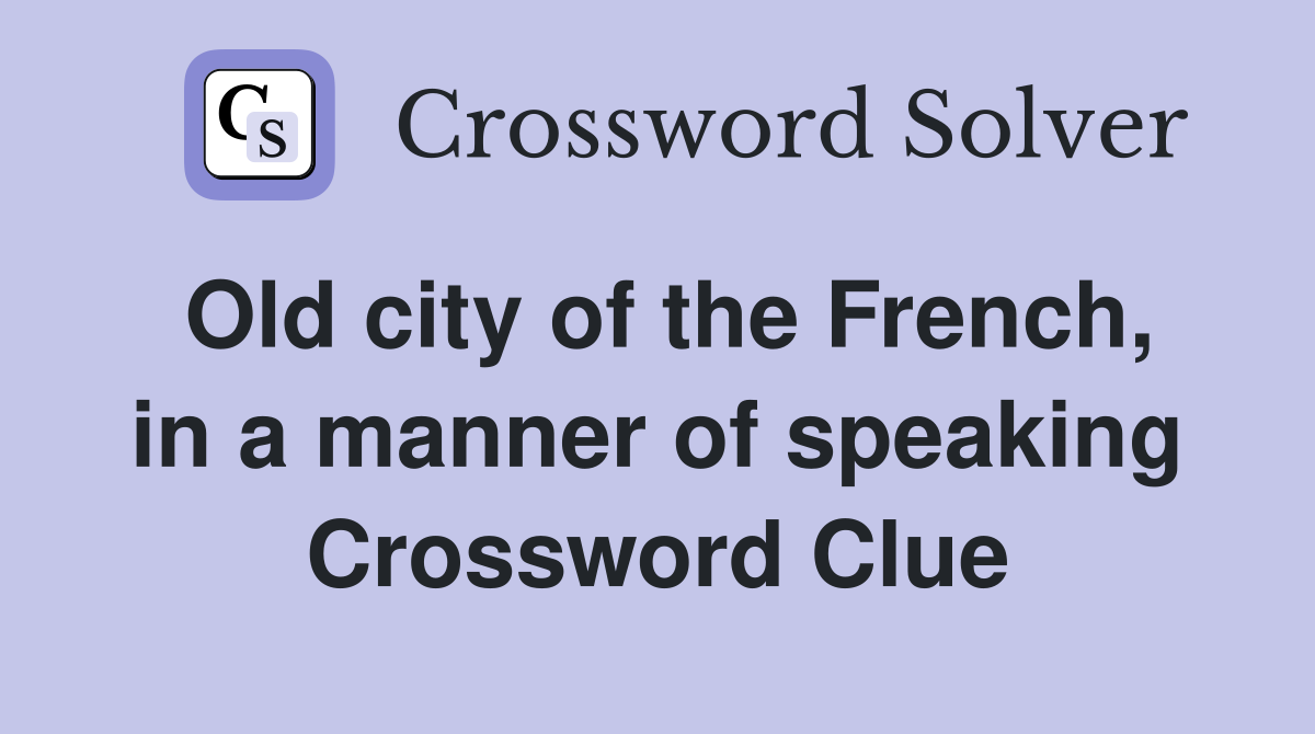 Old city of the French, in a manner of speaking Crossword Clue