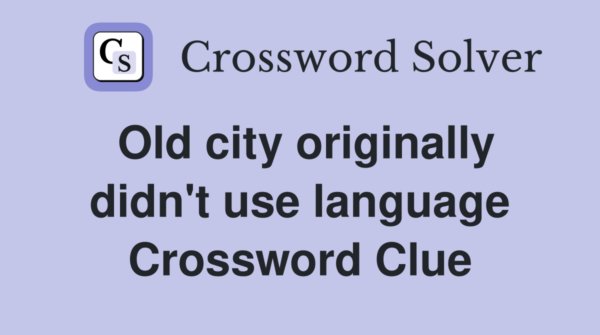 Old city originally didn't use language Crossword Clue