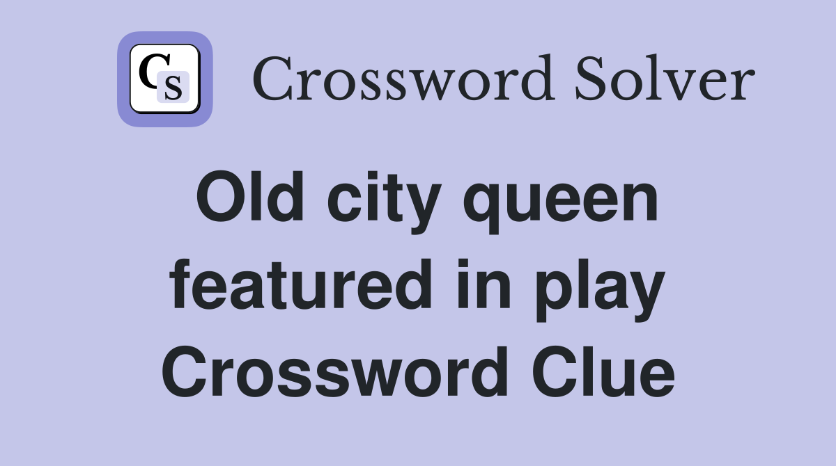 Old city queen featured in play Crossword Clue