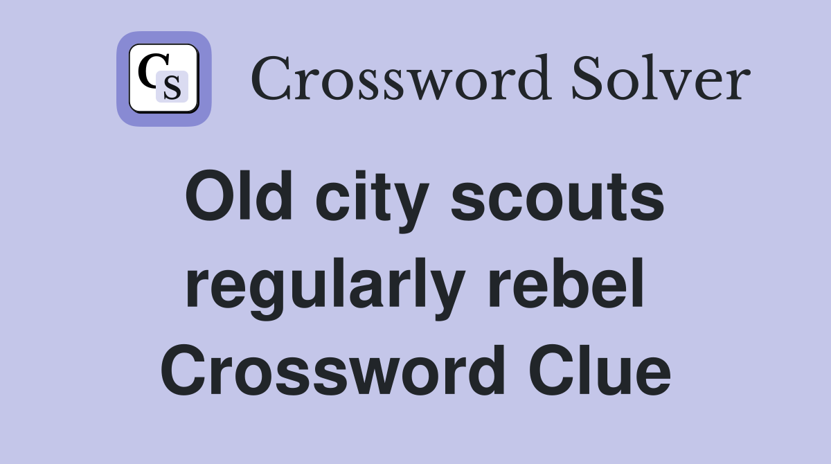 Old city scouts regularly rebel Crossword Clue