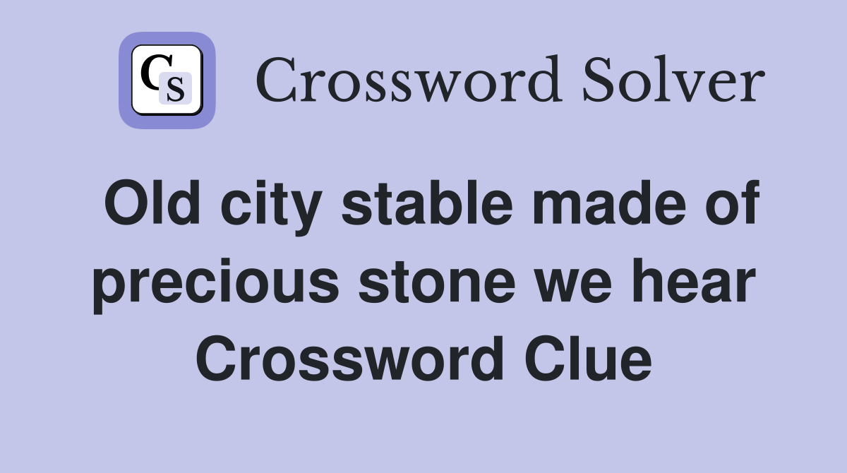 Old city stable made of precious stone we hear Crossword Clue
