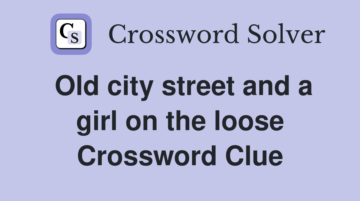 Old city street and a girl on the loose Crossword Clue