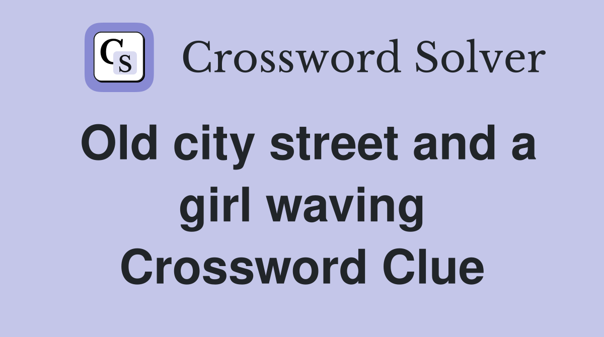Old city street and a girl waving Crossword Clue