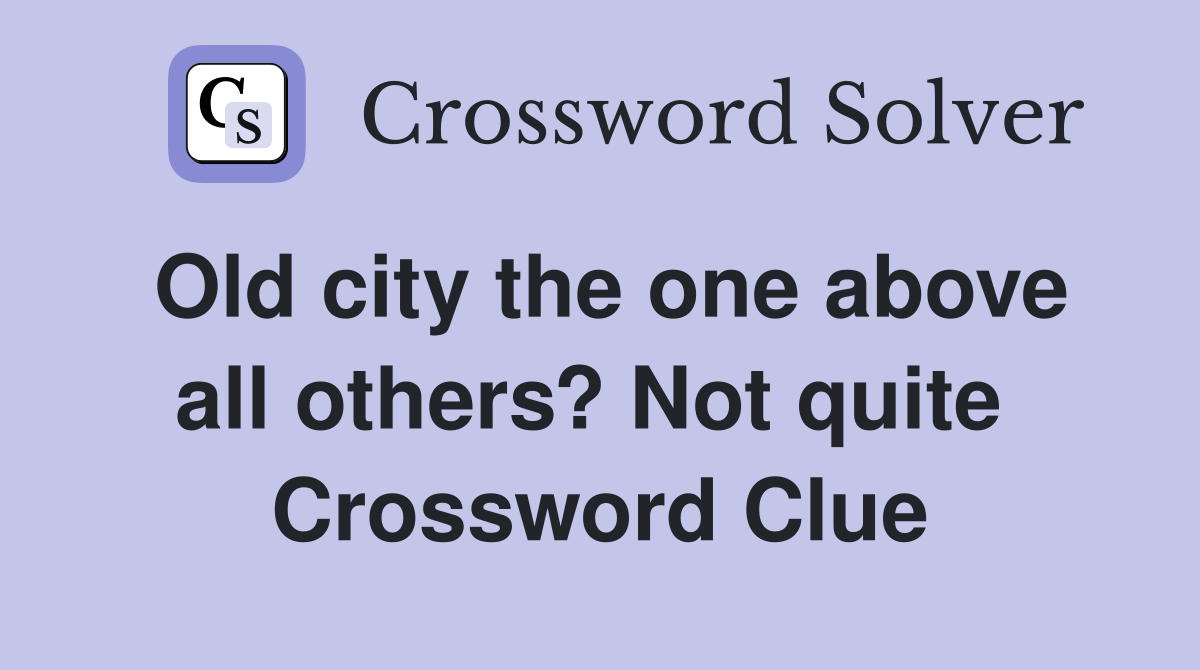 Old city the one above all others? Not quite  Crossword Clue