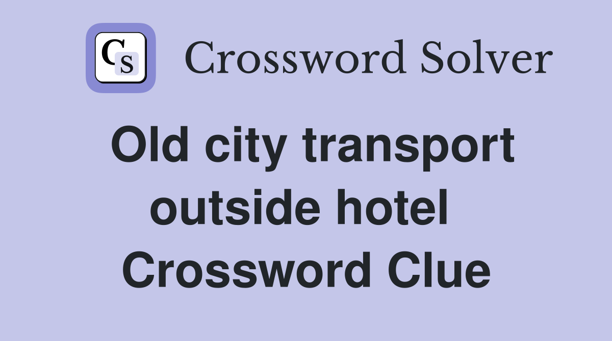 Old city transport outside hotel  Crossword Clue