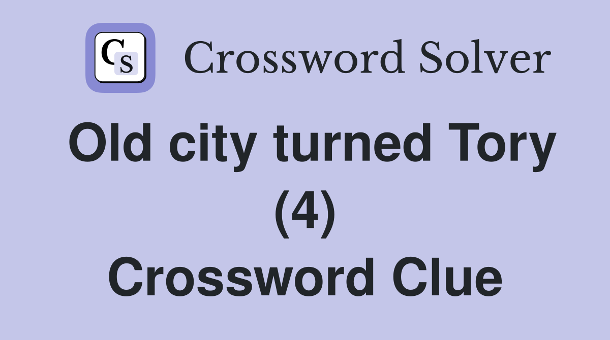 Old city turned Tory (4) Crossword Clue