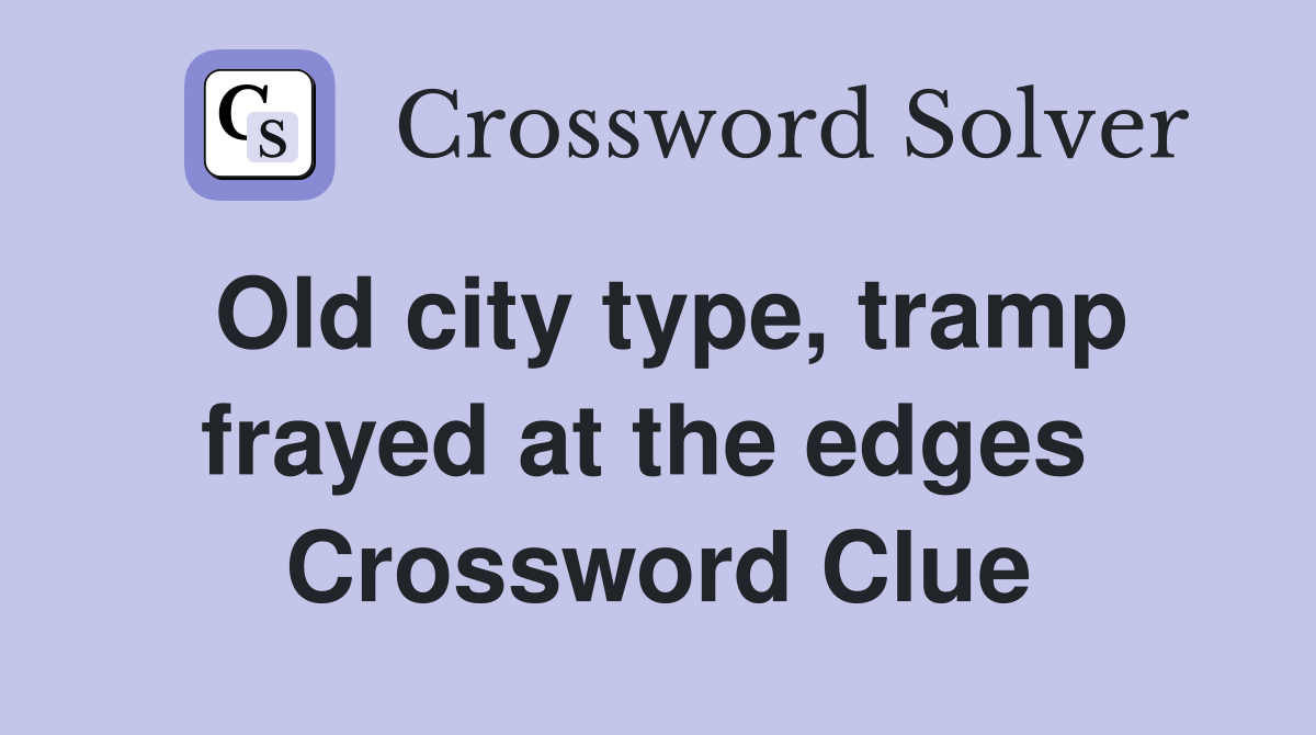 Old city type, tramp frayed at the edges  Crossword Clue