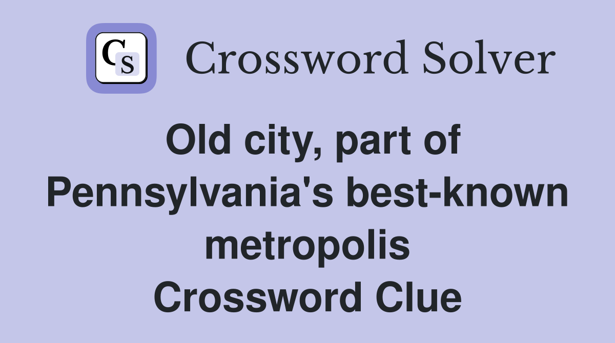 Old city, part of Pennsylvania's best-known metropolis Crossword Clue