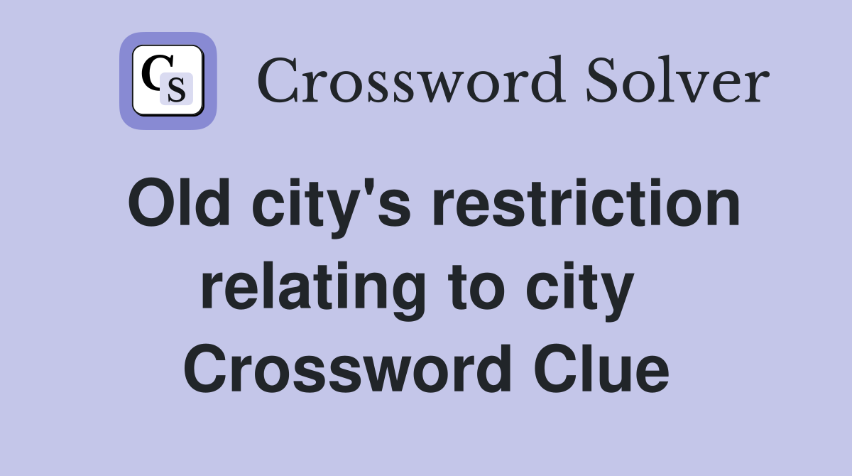 Old city's restriction relating to city  Crossword Clue