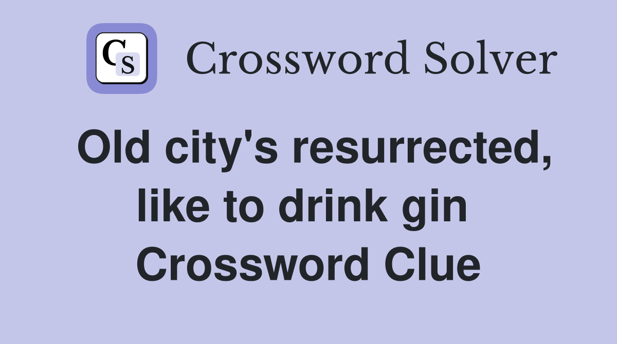 Old city's resurrected, like to drink gin  Crossword Clue