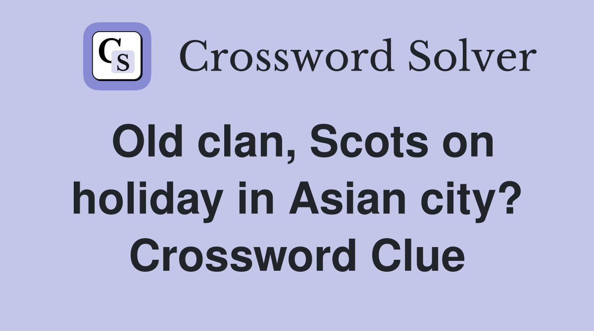 Old clan, Scots on holiday in Asian city? Crossword Clue