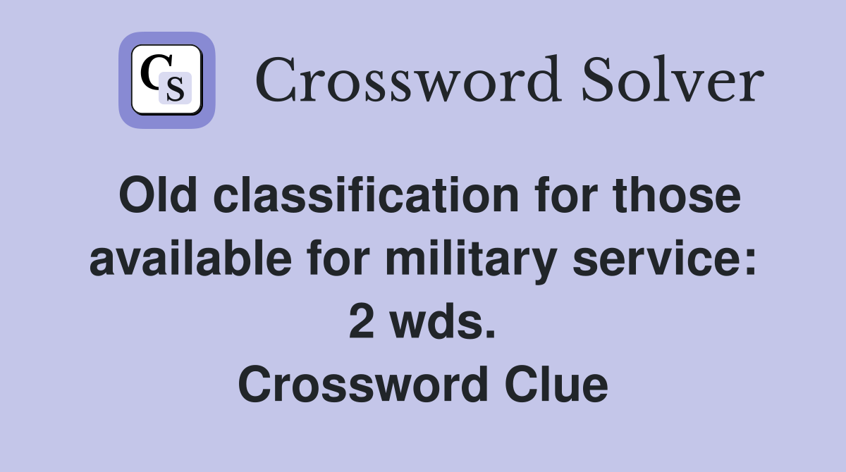 Old classification for those available for military service: 2 wds. Crossword Clue