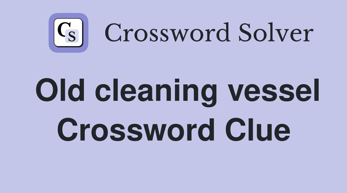 Old cleaning vessel Crossword Clue