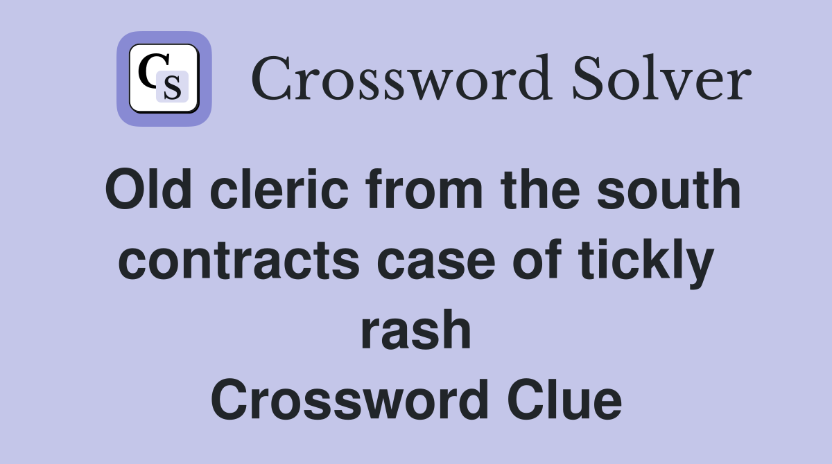 Old cleric from the south contracts case of tickly rash Crossword Clue