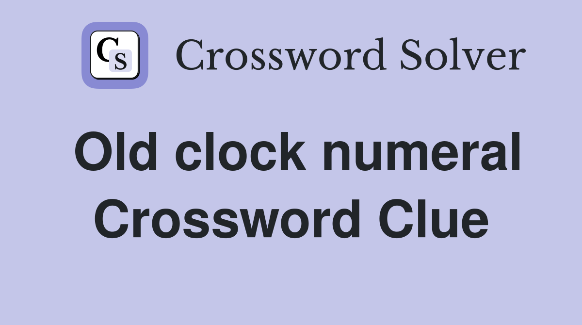 Old clock numeral Crossword Clue