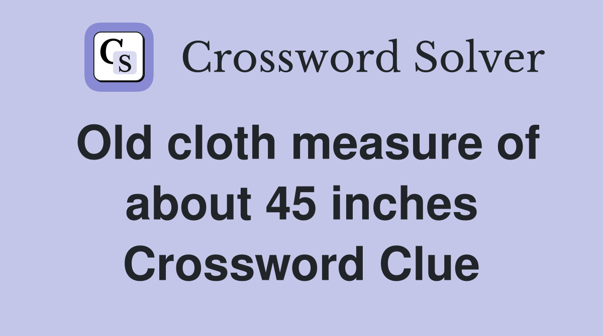 Old cloth measure of about 45 inches Crossword Clue